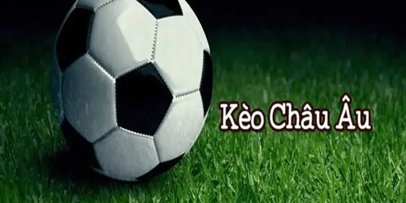 Tìm hiểu Kèo Châu Âu là gì