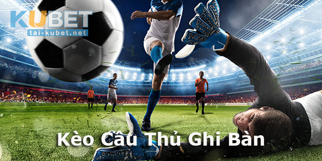 Kèo Cầu Thủ Ghi Bàn Là Gì