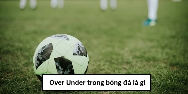 Kèo Over Under Là Gì
