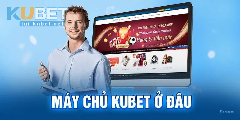 Máy Chủ KUBET Ở Đâu