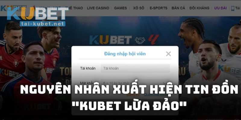 Một vài nguyên nhân tin đồn "KUBET lừa đảo"