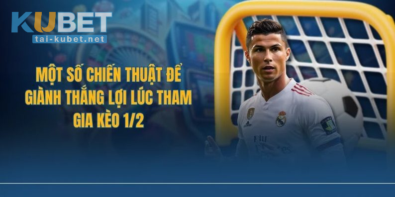Khi nào người chơi nên tham gia Kèo Chấp 1/2 trái?