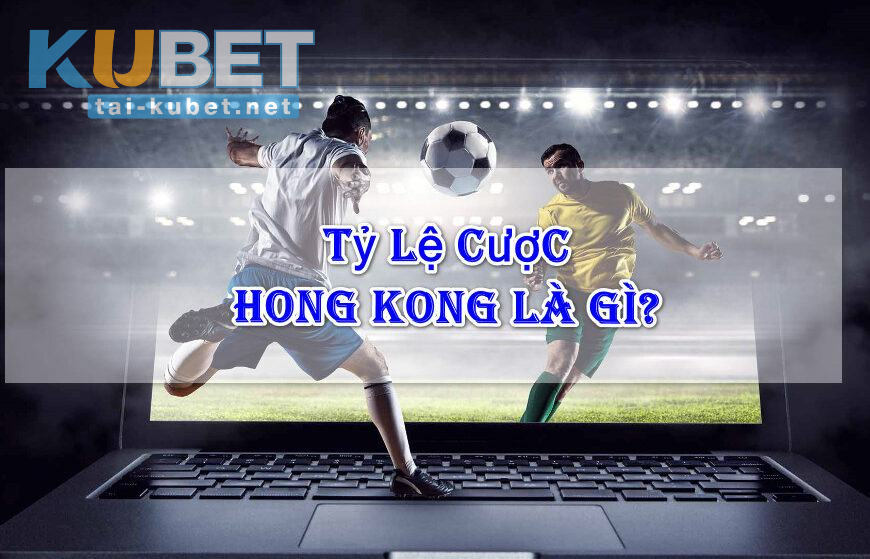 Định nghĩa về tỷ lệ cược HongKong là gì?
